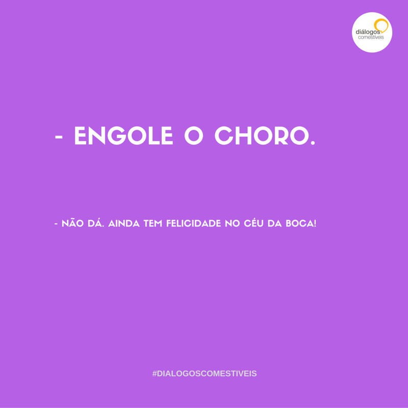 Engole o choro - Diálogos Comestíveis Engole o choro - Diálogos Comestíveis